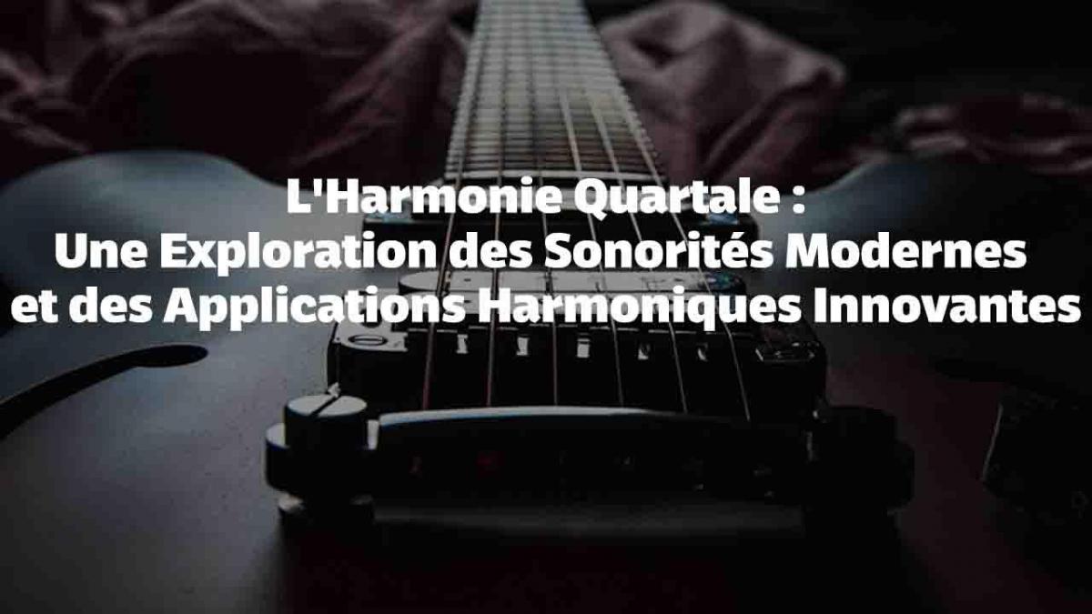 L'Harmonie Quartale : Une Exploration des Sonorités Modernes et des Applications Harmoniques Innovantes