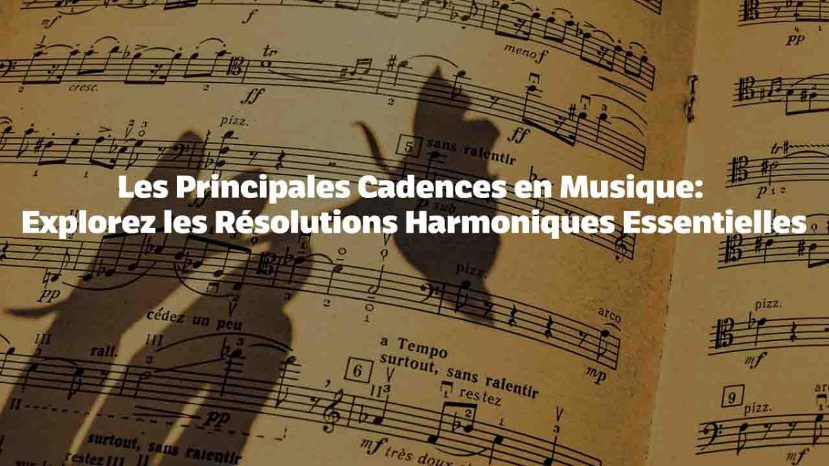 Les Principales Cadences en Musique : Explorez les Résolutions Harmoniques Essentielles