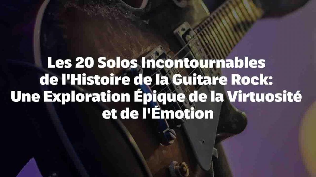 Les 20 Solos Incontournables de l'Histoire de la Guitare Rock : Une Exploration Épique de la Virtuosité et de l'Émotion