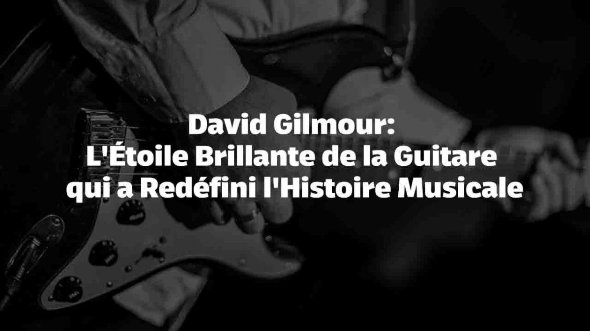 David Gilmour : L'Étoile Brillante de la Guitare qui a Redéfini l'Histoire Musicale