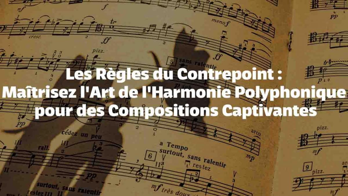 Les Règles du Contrepoint : Maîtrisez l'Art de l'Harmonie Polyphonique pour des Compositions Captivantes