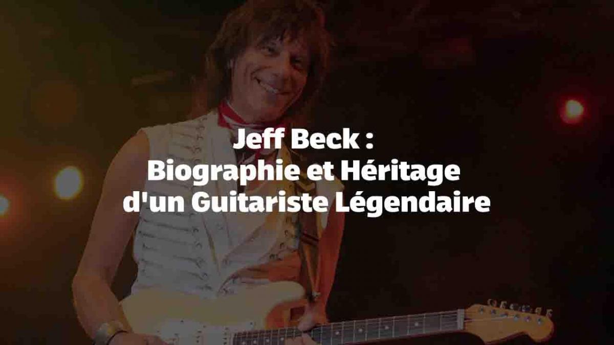 Jeff Beck : Biographie et Héritage d'un Guitariste Légendaire