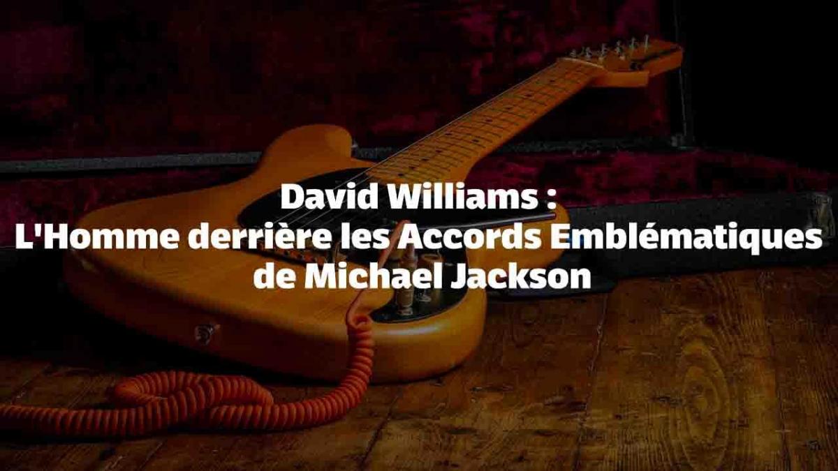 David Williams : L'Homme derrière les Accords Emblématiques de Michael Jackson
