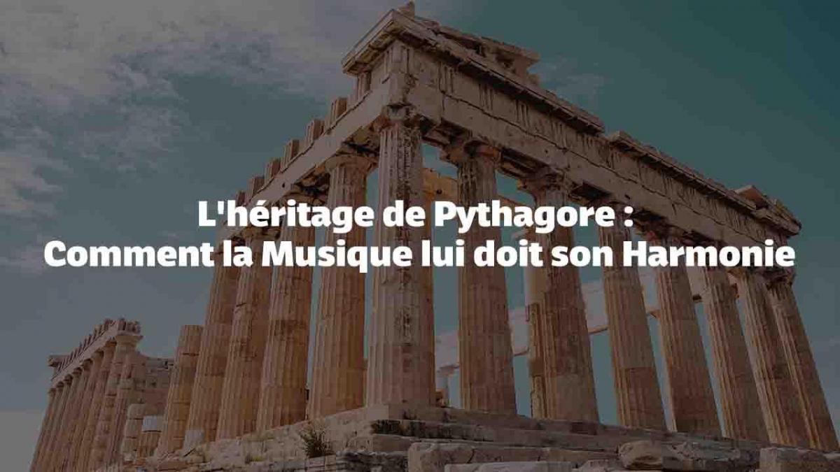 L'héritage de Pythagore : Comment la Musique lui doit son Harmonie