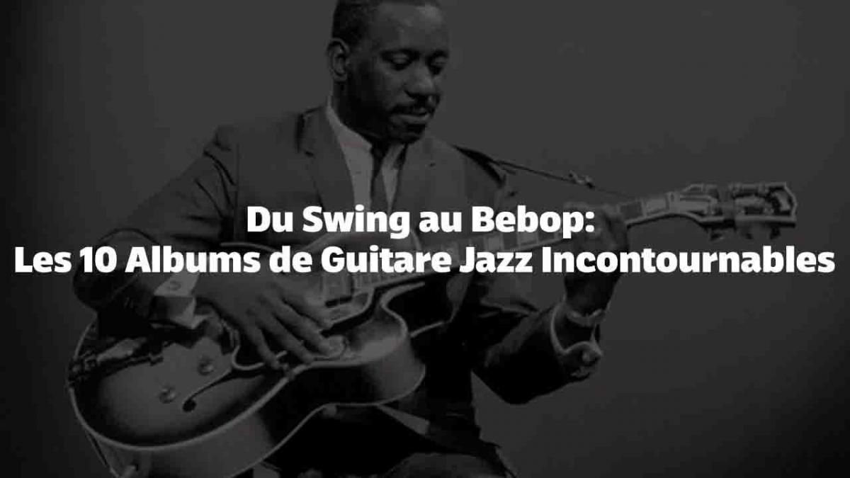 Du Swing au Bebop: Les 10 Albums de Guitare Jazz Incontournables