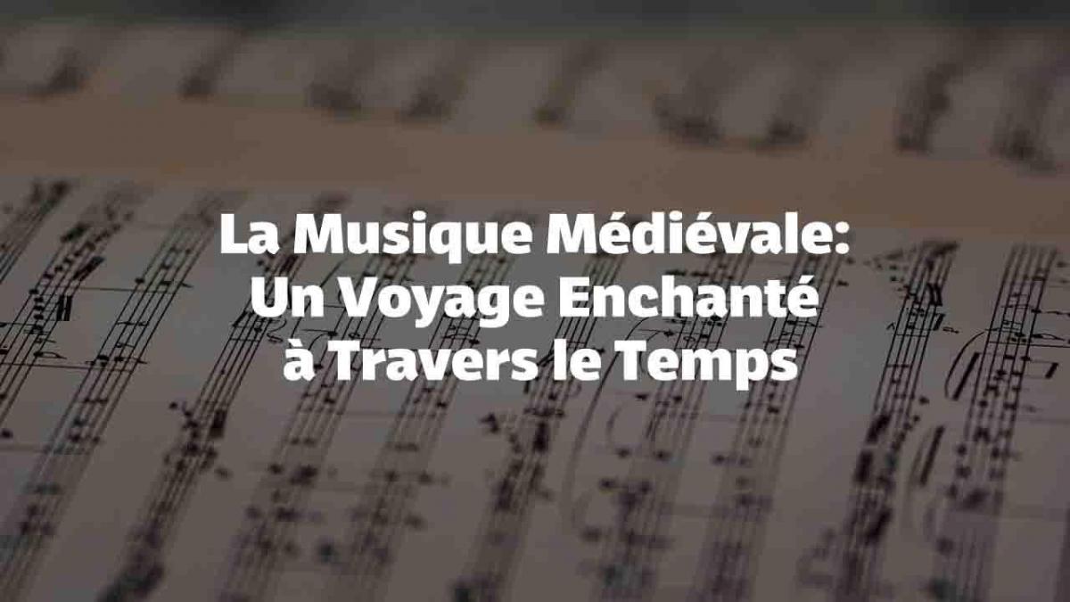 La Musique Médiévale: Un Voyage Enchanté à Travers le Temps