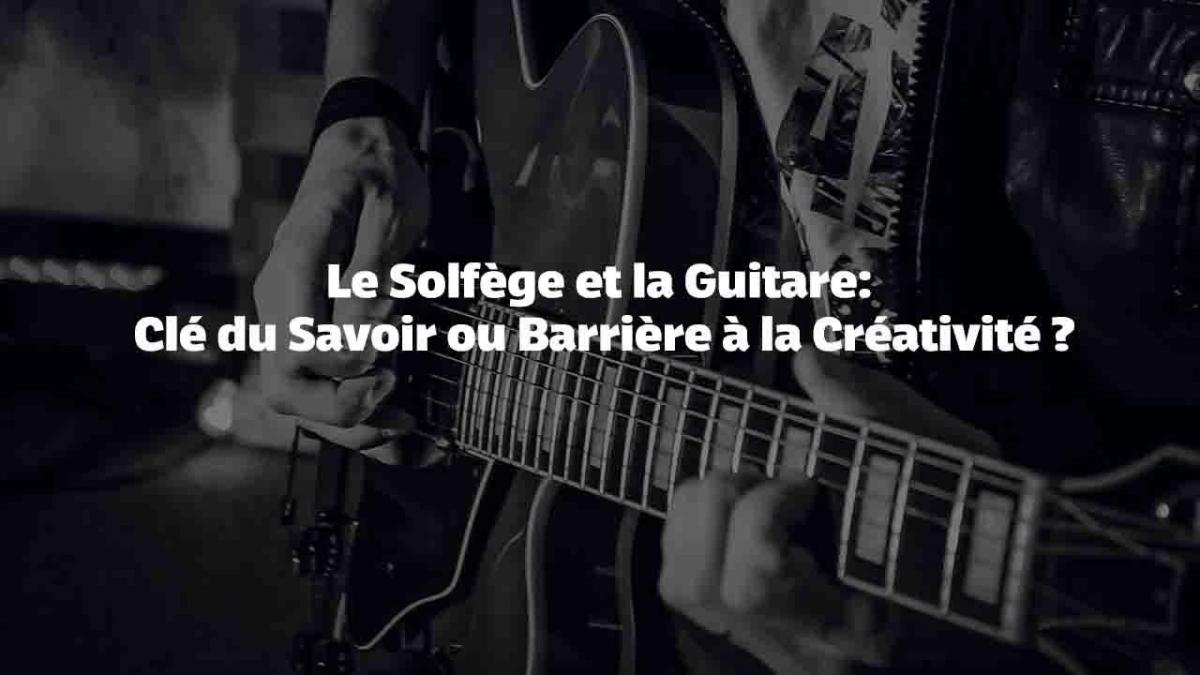 Le Solfège et la Guitare:  Clé du Savoir ou Barrière à la Créativité ?
