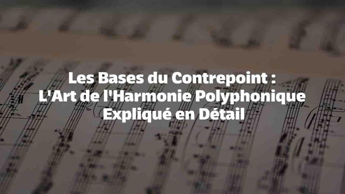 Les Bases du Contrepoint : L'Art de l'Harmonie Polyphonique Expliqué en Détail