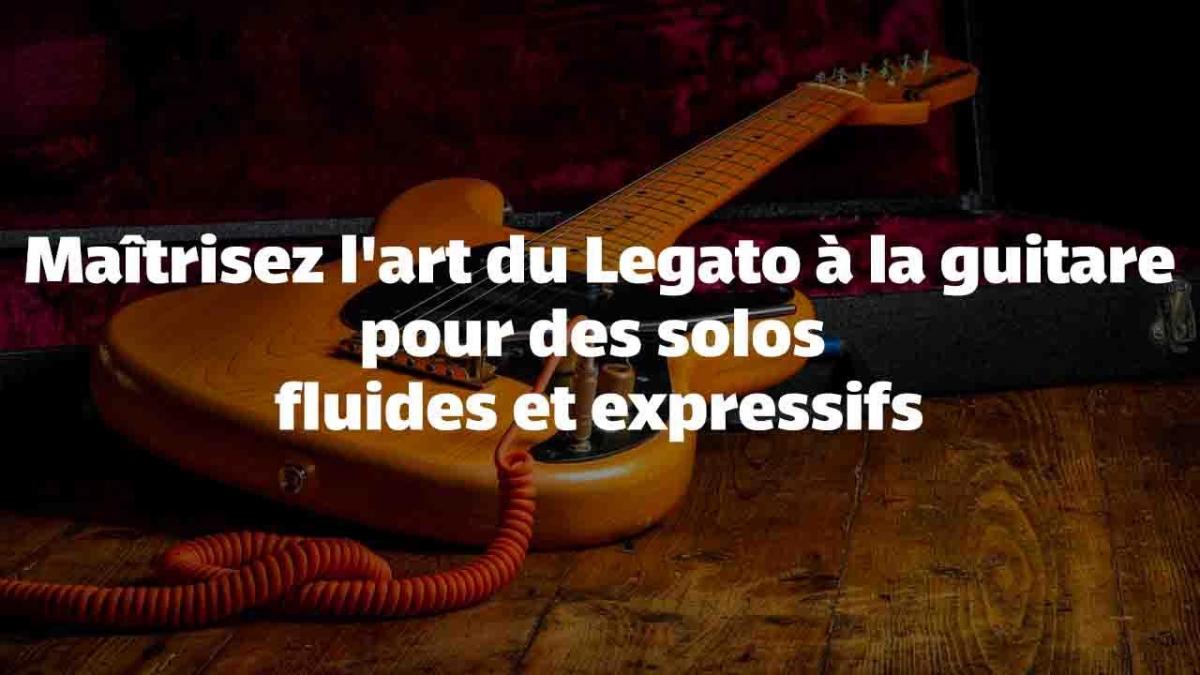 Maîtrisez l'art du Legato à la guitare pour des solos fluides et expressifs
