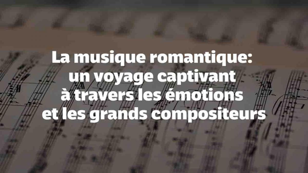 La musique romantique: un voyage captivant à travers les émotions et les grands compositeurs